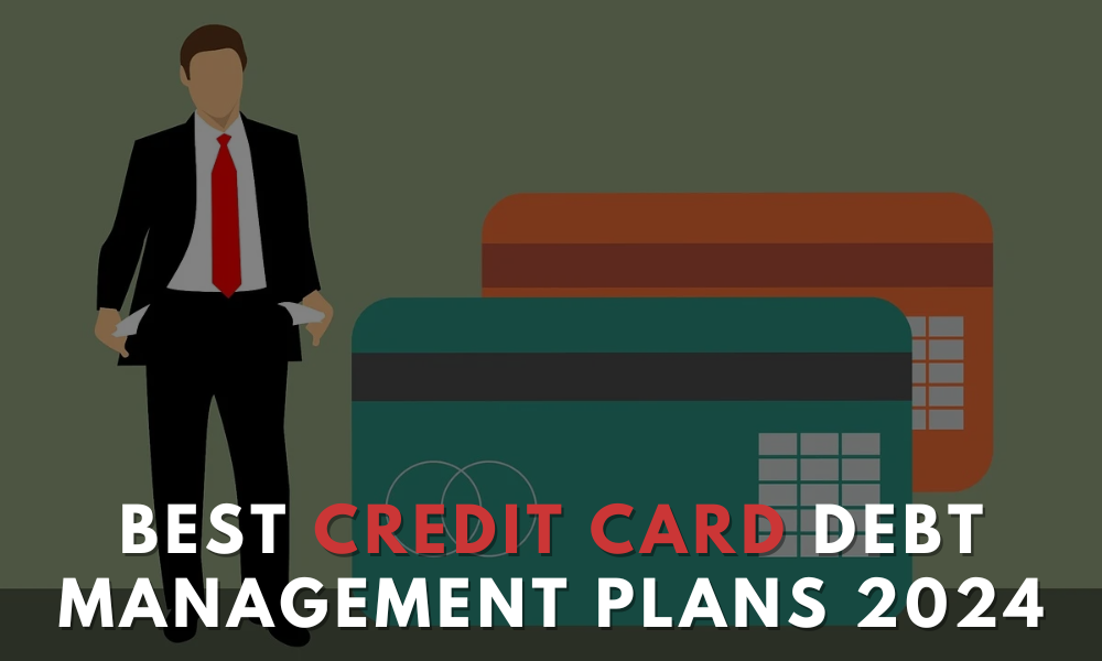 Best Credit Card Debt Management Plans in the USA 2024: How to Pick the Best for You