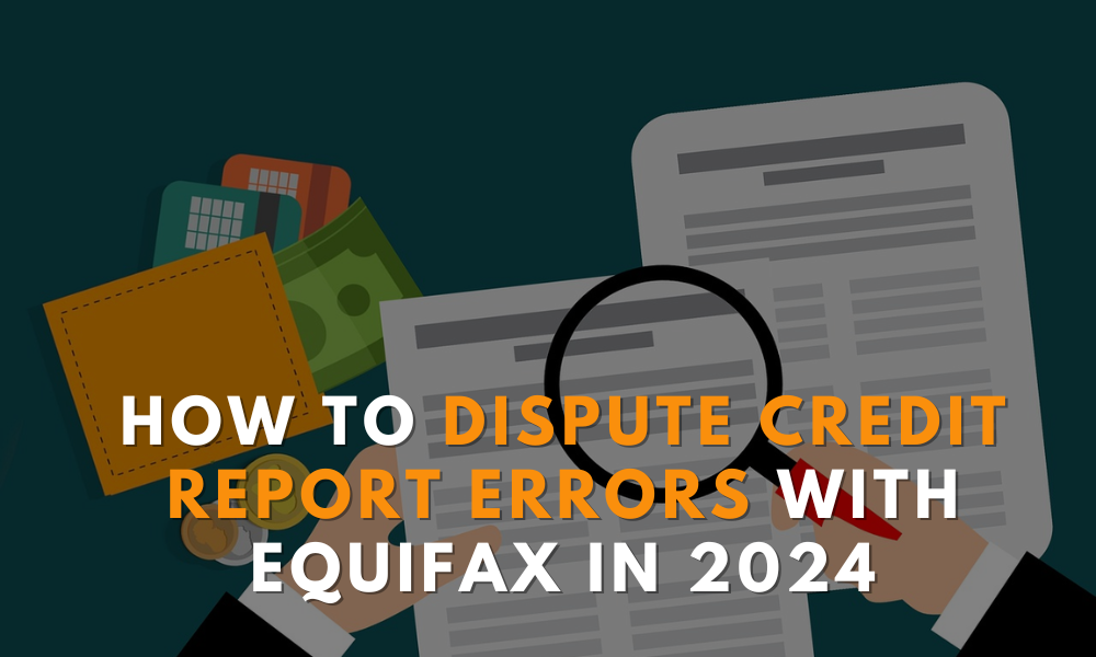 How to dispute credit report errors with Equifax in 2024: A Step-by-Step Guide